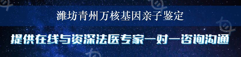 潍坊青州万核基因亲子鉴定